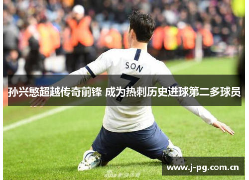 孙兴慜超越传奇前锋 成为热刺历史进球第二多球员